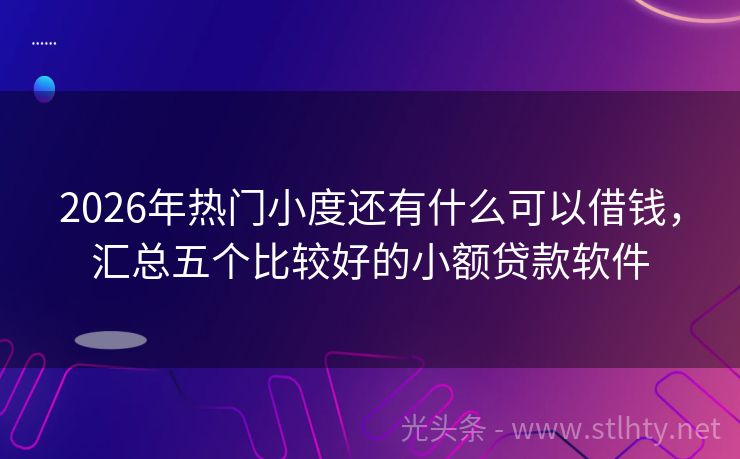 2026年热门小度还有什么可以借钱,汇总五个比较好的小额贷款软件