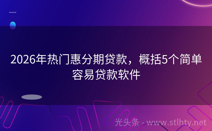 2026年热门惠分期贷款,概括5个简单容易贷款软件