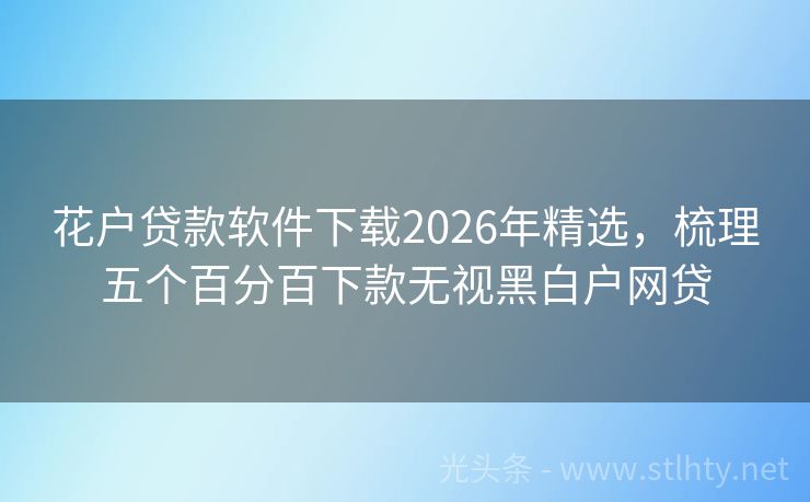 花户贷款软件下载2026年精选,梳理五个百分百下款无视黑白户网贷