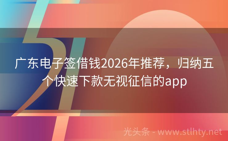 广东电子签借钱2026年推荐,归纳五个快速下款无视征信的app