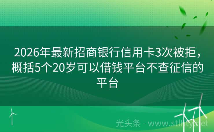 2026年最新招商银行信用卡3次被拒,概括5个20岁可以借钱平台不查征信的平台