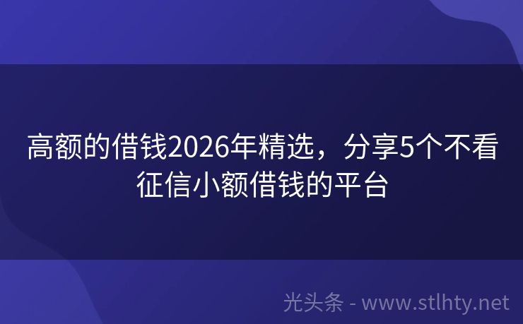高额的借钱2026年精选,分享5个不看征信小额借钱的平台