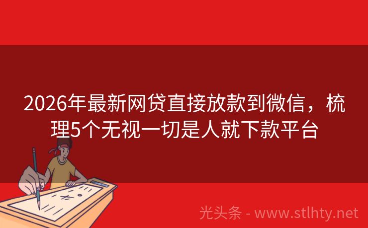 2026年最新网贷直接放款到微信,梳理5个无视一切是人就下款平台