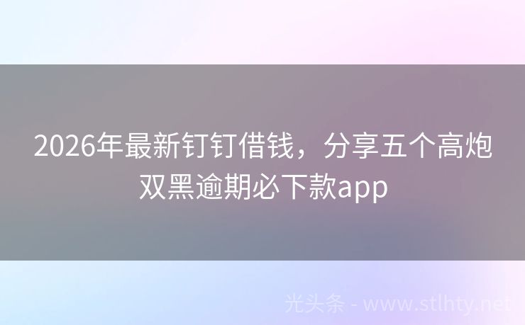 2026年最新钉钉借钱,分享五个高炮双黑逾期必下款app