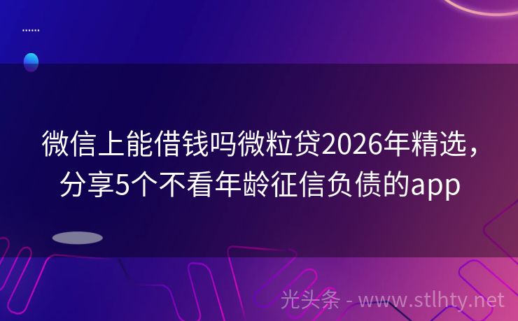 微信上能借钱吗微粒贷2026年精选,分享5个不看年龄征信负债的app