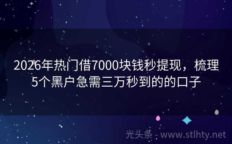 2026年热门借7000块钱秒提现,梳理5个黑户急需三万秒到的的口子