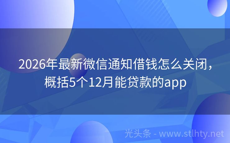 2026年最新微信通知借钱怎么关闭,概括5个12月能贷款的app