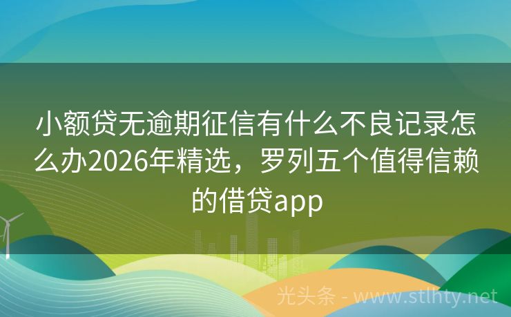 小额贷无逾期征信有什么不良记录怎么办2026年精选,罗列五个值得信赖的借贷app