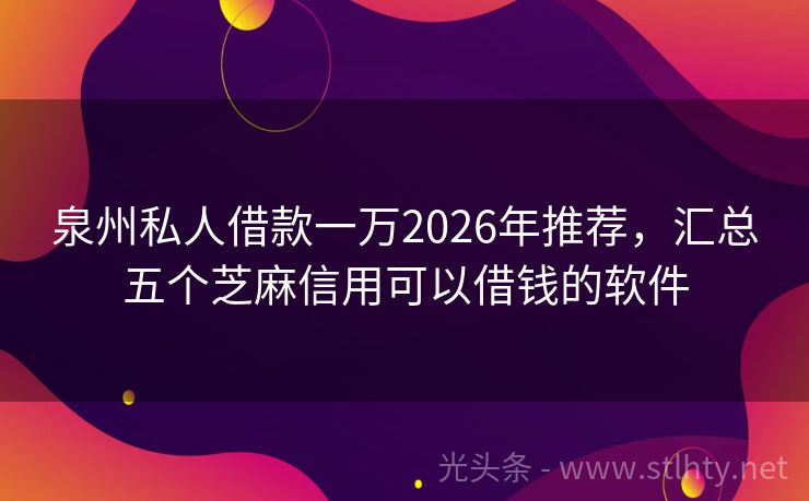泉州私人借款一万2026年推荐，汇总五个芝麻信用可以借钱的软件