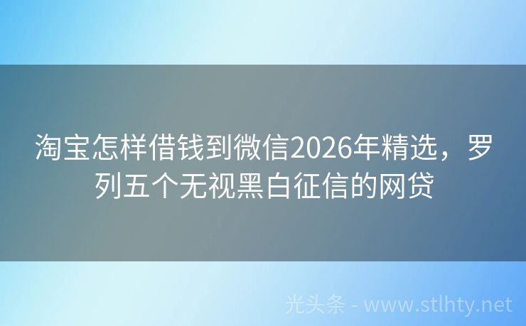 淘宝怎样借钱到微信2026年精选，罗列五个无视黑白征信的网贷