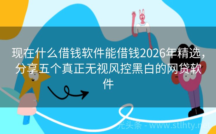 现在什么借钱软件能借钱2026年精选,分享五个真正无视风控黑白的网贷软件