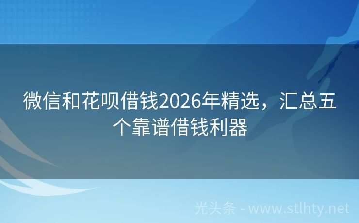微信和花呗借钱2026年精选，汇总五个靠谱借钱利器