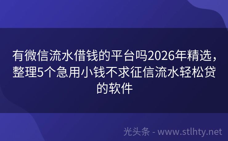 有微信流水借钱的平台吗2026年精选，整理5个急用小钱不求征信流水轻松贷的软件