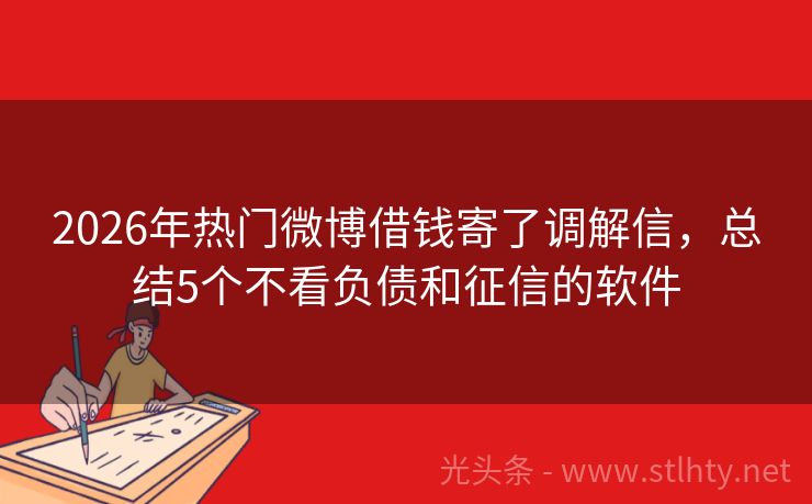 2026年热门微博借钱寄了调解信,总结5个不看负债和征信的软件
