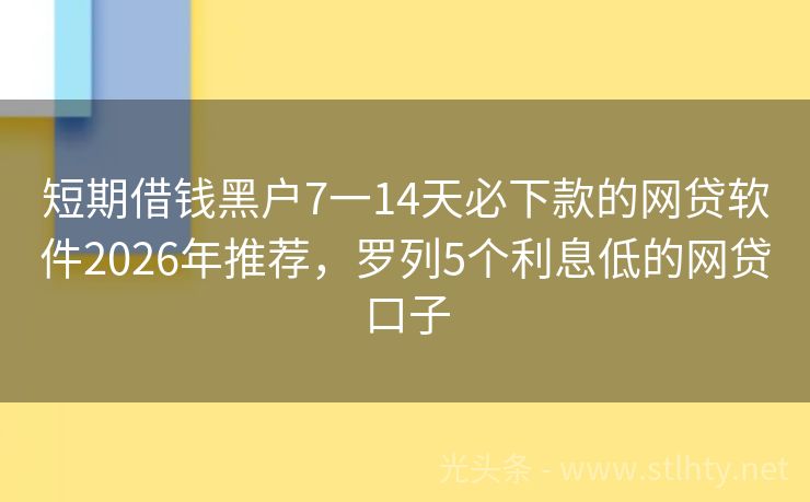 短期借钱黑户7一14天必下款的网贷软件2026年推荐，罗列5个利息低的网贷口子
