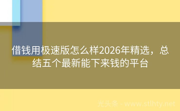 借钱用极速版怎么样2026年精选，总结五个最新能下来钱的平台