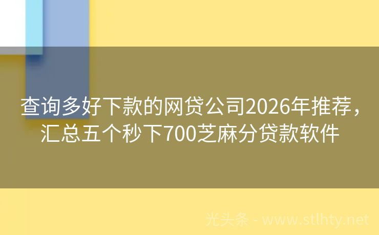 查询多好下款的网贷公司2026年推荐，汇总五个秒下700芝麻分贷款软件