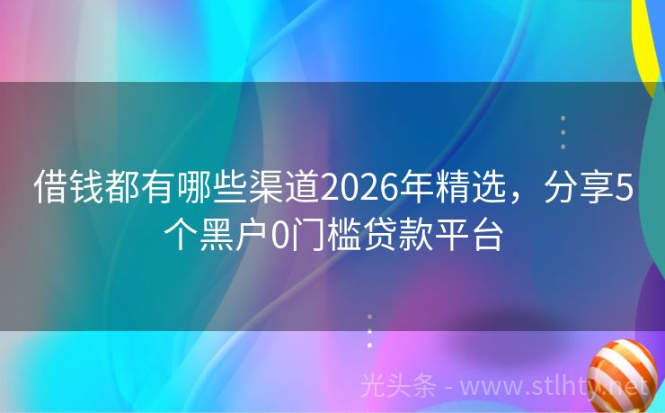 借钱都有哪些渠道2026年精选,分享5个黑户0门槛贷款平台