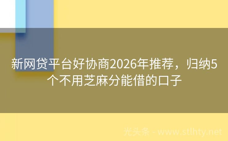 新网贷平台好协商2026年推荐,归纳5个不用芝麻分能借的口子