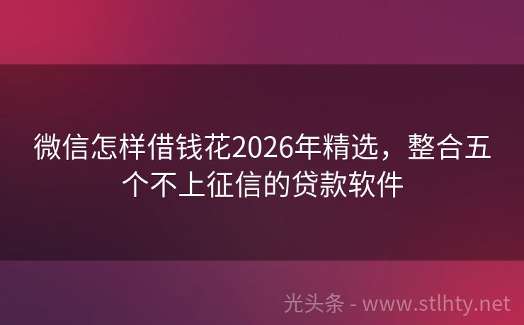 微信怎样借钱花2026年精选，整合五个不上征信的贷款软件