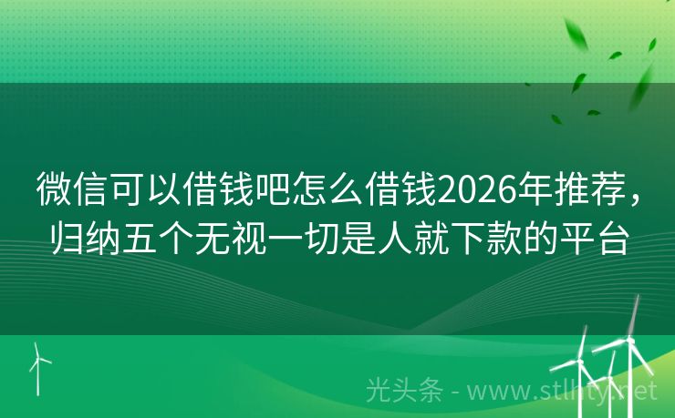 微信可以借钱吧怎么借钱2026年推荐,归纳五个无视一切是人就下款的平台