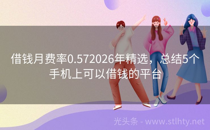 借钱月费率0.572026年精选,总结5个手机上可以借钱的平台
