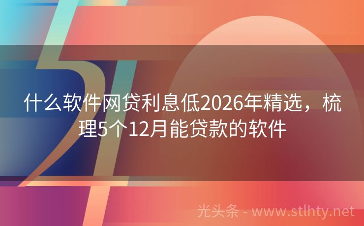 什么软件网贷利息低2026年精选,梳理5个12月能贷款的软件