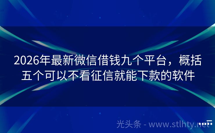 2026年最新微信借钱九个平台,概括五个可以不看征信就能下款的软件