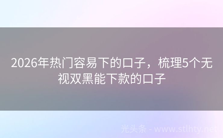 2026年热门容易下的口子，梳理5个无视双黑能下款的口子