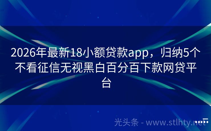 2026年最新18小额贷款app,归纳5个不看征信无视黑白百分百下款网贷平台