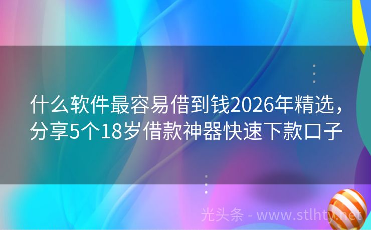 什么软件最容易借到钱2026年精选,分享5个18岁借款神器快速下款口子