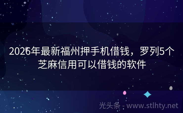2026年最新福州押手机借钱，罗列5个芝麻信用可以借钱的软件
