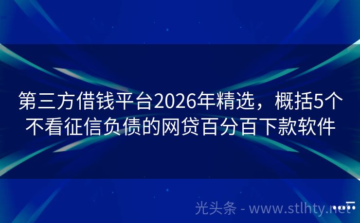 第三方借钱平台2026年精选，概括5个不看征信负债的网贷百分百下款软件
