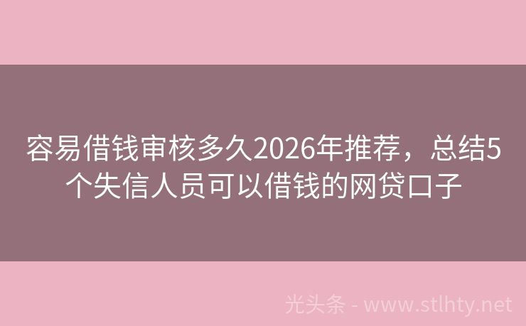 容易借钱审核多久2026年推荐，总结5个失信人员可以借钱的网贷口子