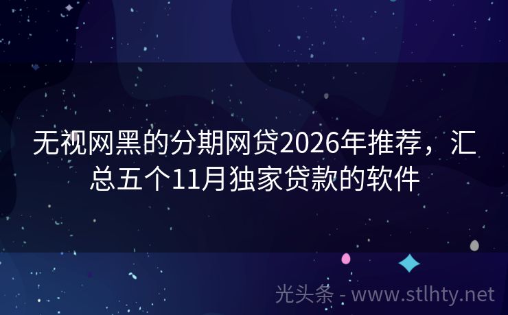 无视网黑的分期网贷2026年推荐，汇总五个11月独家贷款的软件