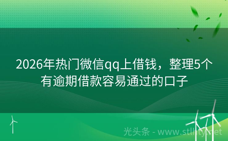 2026年热门微信qq上借钱,整理5个有逾期借款容易通过的口子