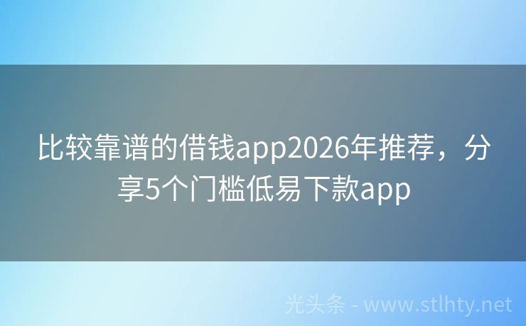 比较靠谱的借钱app2026年推荐,分享5个门槛低易下款app