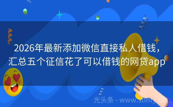 2026年最新添加微信直接私人借钱,汇总五个征信花了可以借钱的网贷app