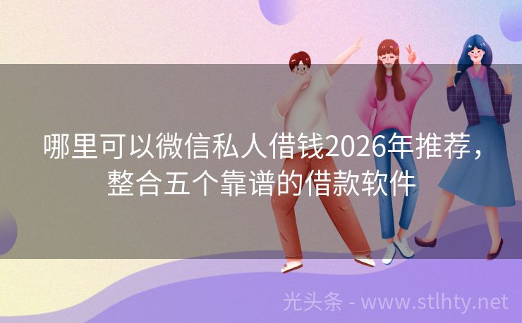 哪里可以微信私人借钱2026年推荐,整合五个靠谱的借款软件