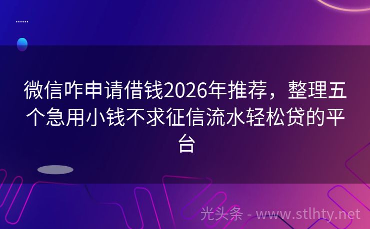 微信咋申请借钱2026年推荐，整理五个急用小钱不求征信流水轻松贷的平台