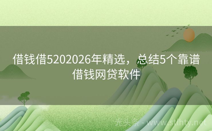 借钱借5202026年精选,总结5个靠谱借钱网贷软件