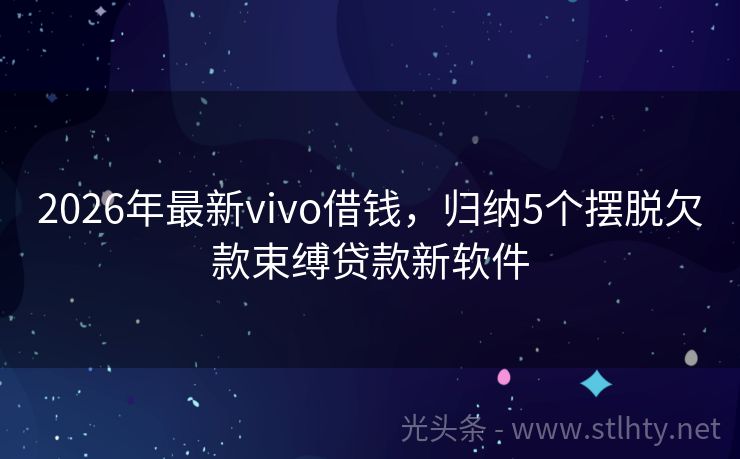 2026年最新vivo借钱，归纳5个摆脱欠款束缚贷款新软件