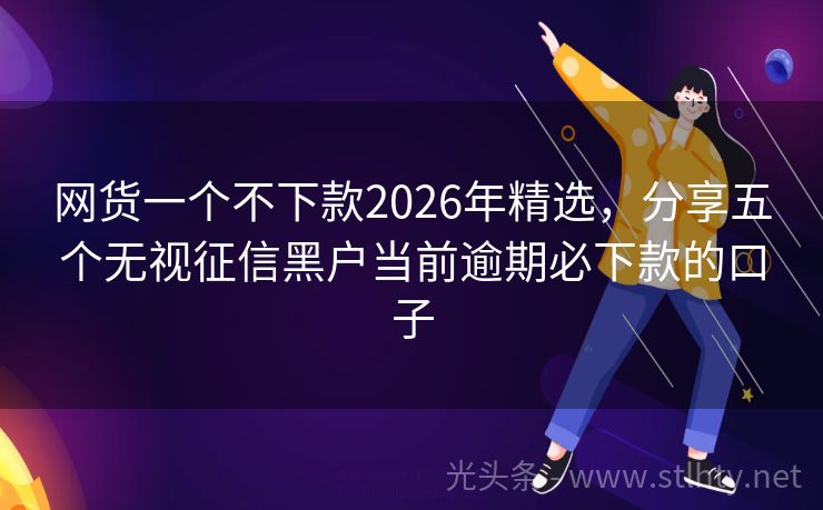 网货一个不下款2026年精选，分享五个无视征信黑户当前逾期必下款的口子