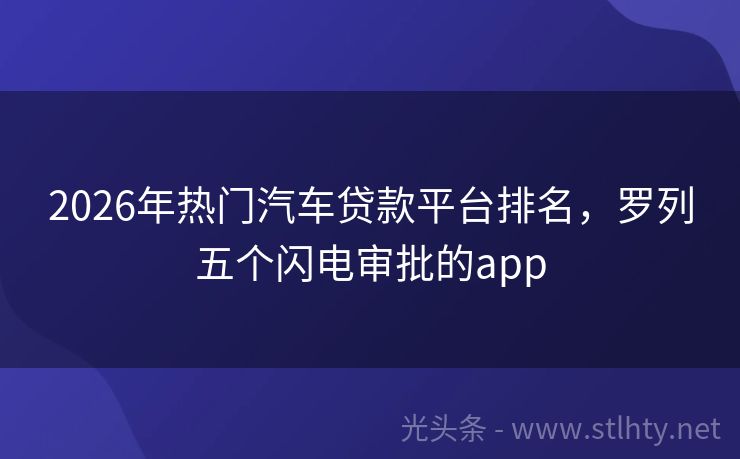 2026年热门汽车贷款平台排名，罗列五个闪电审批的app