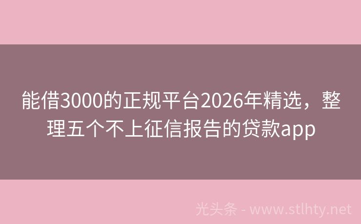 能借3000的正规平台2026年精选，整理五个不上征信报告的贷款app