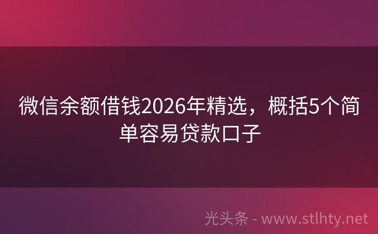 微信余额借钱2026年精选,概括5个简单容易贷款口子