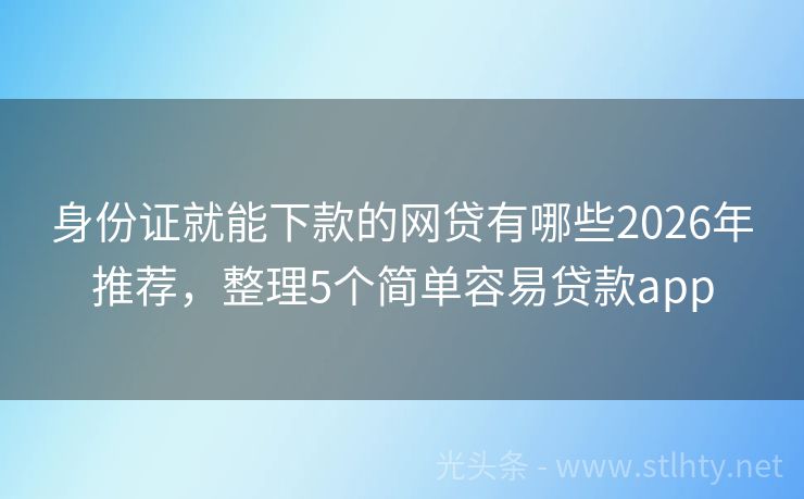 身份证就能下款的网贷有哪些2026年推荐,整理5个简单容易贷款app