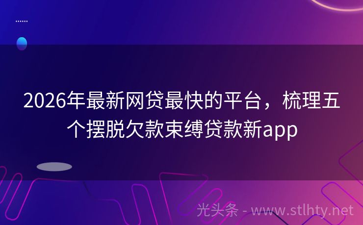 2026年最新网贷最快的平台，梳理五个摆脱欠款束缚贷款新app