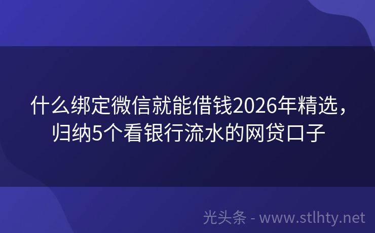什么绑定微信就能借钱2026年精选，归纳5个看银行流水的网贷口子