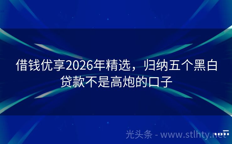 借钱优享2026年精选，归纳五个黑白贷款不是高炮的口子